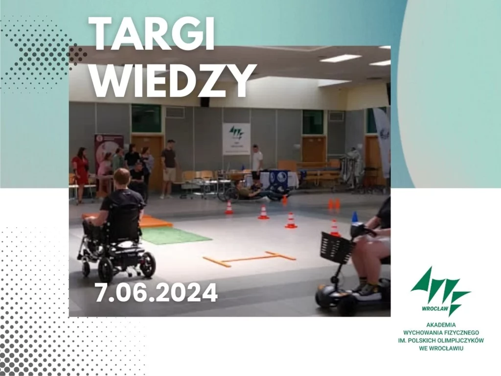 Plakat promujący wydarzenie "Targi Wiedzy", które odbyło się 7 czerwca 2024 roku. W tle widać salę, w której odbywa się aktywność związana z osobami na wózkach inwalidzkich. Na pierwszym planie znajduje się osoba na elektrycznym wózku inwalidzkim, a w tle kilka osób obserwuje wydarzenie. Na dole po prawej stronie znajduje się logo Akademii Wychowania Fizycznego im. Polskich Olimpijczyków we Wrocławiu.
